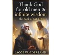 Thank God for Old men & Infinite Wishdom: The Book of Jacob