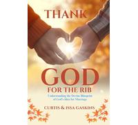 Thank God for the Rib: Understanding the Devine Blueprint of God’s Idea for Marriage