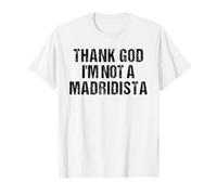 Thank God I'm Not Madridista Divertente Meme Spagnolo Maglietta