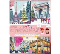 Thank God It's Christmas in Paris. Coloring book for adults: An Adult Christmas Coloring Book with Over 65 Winter Scenes of Paris - The Perfect Coloring Christmas Gift for Grown-Ups and kids alike