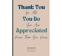 Thank You for All You Do - You Are Appreciated More Than You Know Notebook: Blank Lined Journal | Appreciation Gift for Work Anniversaries, Job Milestones, Workplace Rewards, or a Colleague's Birthday