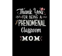 Thank You for Being a Phenomenal Classroom Mom: Teacher Appreciation Notebook for Mother | Office Equipment Journal for a Class Parent | Room Parent Gifts for Teacher Appreciation
