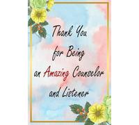 Thank You for Being an Amazing Counselor and Listener: Floral Appreciation Notebook: A 6x9 College-Ruled Journal with Lined Pages, A Thoughtful Gift for Professionals and Everyday Heroes