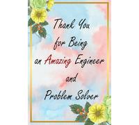 Thank You for Being an Amazing Engineer and Problem Solver: Floral Appreciation Notebook: A 6x9 College-Ruled Journal with Lined Pages, A Thoughtful Gift for Professionals and Everyday Heroes