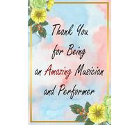 Thank You for Being an Amazing Musician and Performer: Floral Appreciation Notebook: A 6x9 College-Ruled Journal with Lined Pages, A Thoughtful Gift for Professionals and Everyday Heroes