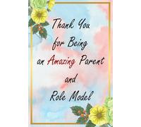 Thank You for Being an Amazing Parent and Role Model: Floral Appreciation Notebook: A 6x9 College-Ruled Journal with Lined Pages, A Thoughtful Gift for Professionals and Everyday Heroes