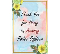 Thank You for Being an Amazing Police Officer: Floral Appreciation Notebook: A 6x9 College-Ruled Journal with Lined Pages, A Thoughtful Gift for Professionals and Everyday Heroes