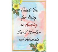Thank You for Being an Amazing Social Worker and Advocate: Floral Appreciation Notebook: A 6x9 College-Ruled Journal with Lined Pages, A Thoughtful Gift for Professionals and Everyday Heroes