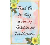 Thank You for Being an Amazing Technician and Troubleshooter: Floral Appreciation Notebook: A 6x9 College-Ruled Journal with Lined Pages, A Thoughtful Gift for Professionals and Everyday Heroes