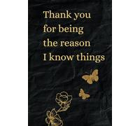 Thank You for Being the Reason I Know Things: Funny and Heartfelt Blank Lined Journal for Teachers - 120 Pages, Great Teacher Appreciation Gift- Flower