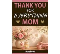 Thank You For Everything Mom: A Notebook with 60 Loving Sayings for Writing and Memories: Blank Lined Pages for Everyday Use