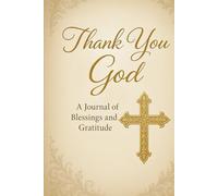 Thank you God: A Journal of Blessings and Gratitude