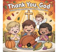 Thank You, God - Catholic Thanksgiving Coloring Book for Kids: A Christian children's book with adorable illustrations and gratitude quotes to ... and family during the Thanksgiving season