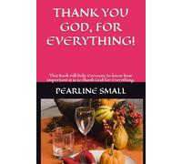 THANK YOU GOD, FOR EVERYTHING!: This Book will help Everyone to know how important it is to thank God for Everything.