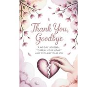 Thank You, Goodbye: A 60-Day Journal to Heal Your Heart and Reclaim Your Joy