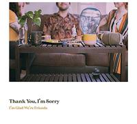 Thank You, I M Sorry - I M Glad We Re Friends