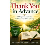 Thank You in Advance: 40 Prayers of Gratitude for What God Is Already Doing