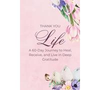 Thank You Life: A 60-Day Guided Gratitude Journal for Women to Cultivate Mindfulness, Positivity, and Self-Love