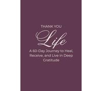 Thank You Life: A 60-Day Guided Gratitude Journal for Women to Cultivate Mindfulness, Positivity, and Self-Love
