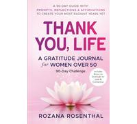 Thank you, Life - Gratitude Journal for Women Over 50: A 90-Day Guide With Prompts, Reflections & Affirmations to Create Your Most Radiant Years Yet