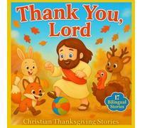 Thank You, Lord: 17 Bilingual Spanish-English Christian Stories of Gratitude and Thanksgiving with Poems and Prayers for Kids Ages 3-5