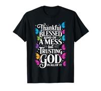 Thankful Blessed Kind of A Mess But Trusting God in all Maglietta