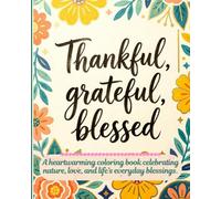 Thankful, grateful, blessed: A heartwarming coloring book celebrating nature, love, and life’s everyday blessings