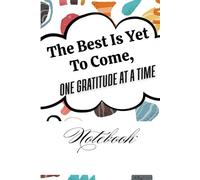 Thankful Notebook for Retirement with Prompts “The Best Is Yet To Come, One Gratitude at a Time”: Appreciation, Retirement, Year End Gift