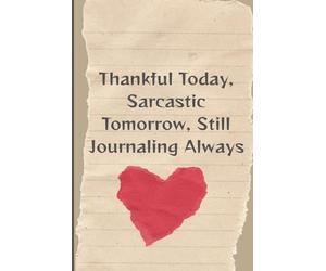 Thankful Today, Sarcastic Tomorrow, Still Journaling Always: A Daily Space for Gratitude, Grumbling, and Giggles