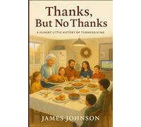 Thanks, But No Thanks: A Hungry Little History of Thanksgiving