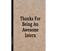 Thanks For Being An Awesome Intern: Best intern gift idea to show appreciation and gratitude. Blank Lined Journal For Your Favorite Intern. 6x9 inches 110 pages
