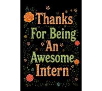Thanks For Being An Awesome Intern: Best intern gift idea to show appreciation and gratitude. Blank Lined Journal For Your Favorite Intern. 6x9 inches 110 pages