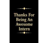 Thanks For Being An Awesome Intern: Best intern gift idea to show appreciation and gratitude. Blank Lined Journal For Your Favorite Intern. 6x9 inches 110 pages