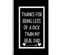 Thanks for Being Less of a Dick Than My Real Dad Journal: 6x9” Lined Notebook - Simple Pages for Thoughts, Goals & Daily Ideas
