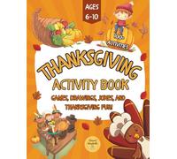 Thanksgiving Activity Book: Fun and Educational Holiday Activities for Kids Ages 6-10 with Mazes, Word Searches, Coloring, Puzzles, Jokes, Crafts, and More Than 100 Games for Thanksgiving Fun