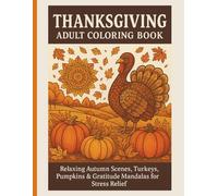 Thanksgiving Adult Coloring Book: Relaxing Autumn Scenes, Turkeys, Pumpkins & Gratitude Mandalas for Stress Relief