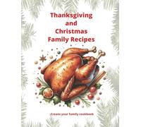 Thanksgiving and Christmas Family Recipes: Create Your Own Family Tradition