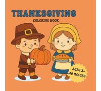 THANKSGIVING COLORING BOOK AGES 3+ 40 IMAGES: Happy Turkeys, Pumpkins, and Fall Friends for Kids 3+ | 40 Adorable Thanksgiving Pictures to Color and Enjoy
