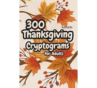 Thanksgiving Cryptograms for Curious Minds and Cozy Evenings: 300 Thanksgiving Puzzles for Adults - Large Print, Plenty of Space, Early Hints & Full Solutions