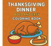 Thanksgiving Dinner: Bold and Easy Coloring Book: Fun and Simple Holiday Coloring Pages Featuring Turkey Feasts, Pies, and Classic Meals for All Ages
