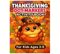 Thanksgiving Dot Markers Activity Book for Kids Ages 3-5: Fun and Easy Thanksgiving-Themed Dot Coloring Pages Featuring Turkeys, Pumpkins, Pilgrims, ... Activity for Toddlers and Preschoolers.