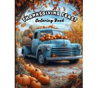 Thanksgiving Feast Coloring Book for Adults and Teens: Harvest Table Vignettes, Festive Family Gatherings and Cozy Autumn Feasts for Stress Relief, Mindful Relaxation & Seasonal Creativity