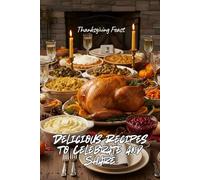 Thanksgiving Feast: Delicious Recipes to Celebrate and Share
