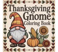Thanksgiving Gnome Coloring Book: Whimsical Autumn Coloring Fun for All Ages - Celebrate Thanksgiving with Adorable Gnomes, Festive Harvest Scenes, ... Turkeys, & Creative Family Holiday Activities