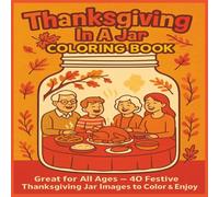 Thanksgiving In A Jar Coloring Book: Great for Gifts, Relaxation & Less Screen Time - Fun Harvest Scenes with Turkeys, Pumpkins, Pies, Cornucopias & ... | 85 Pages with 40 Cozy Holiday Images