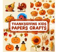 THANKSGIVING KIDS PAPERS CRAFTS: Over 100 Craft Elements & Pattern Designs for Wrapping, Decorating, and Scrapbook Journaling