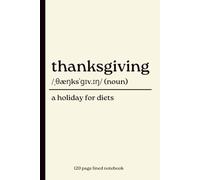 Thanksgiving Notebook: A Holiday for Diets: Funny 120-Page Lined Dictionary Definition Journal for Thanksgiving, Turkey Day, Food Lovers, Family Gatherings, Hosts, Friends & Fall Gifts