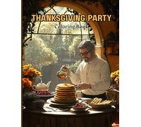 Thanksgiving Party Coloring Book for Adults: Festive Family Feasts, Autumn Table Scenes and Cozy Celebration Illustrations for Stress Relief, Mindful Coloring and Holiday Creativity