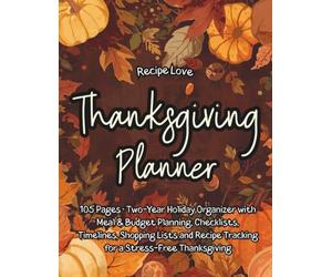 Thanksgiving Planner: 105 Pages Two-Year Holiday Organizer with Meal & Budget Planning, Checklists, Timelines, Shopping Lists and Recipe Tracking for a Stress-Free Thanksgiving