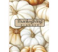 Thanksgiving Planner: Hosting Made Easy with Guest Lists, Recipes, Schedules, and Holiday Planning Sheets